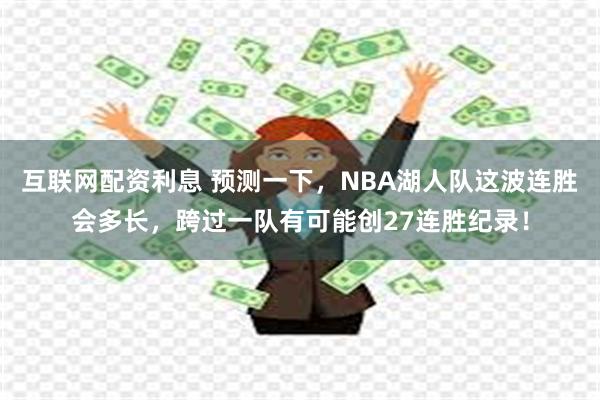 互联网配资利息 预测一下，NBA湖人队这波连胜会多长，跨过一队有可能创27连胜纪录！